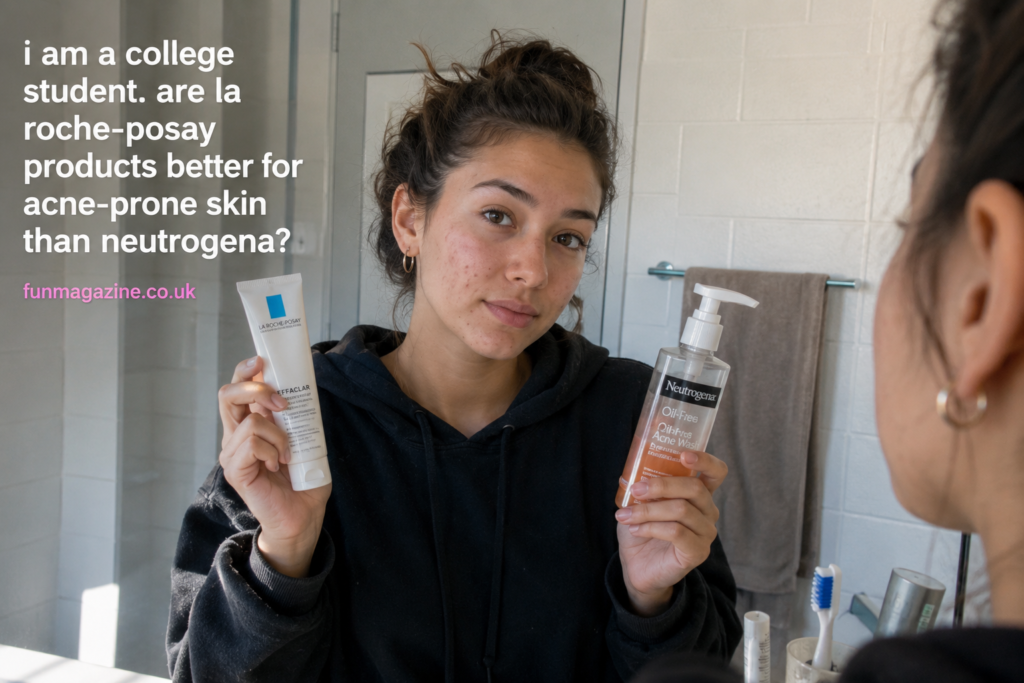 I Am a College Student. Are La Roche-Posay Products Better For Ccne-Prone Skin Than Neutrogena?